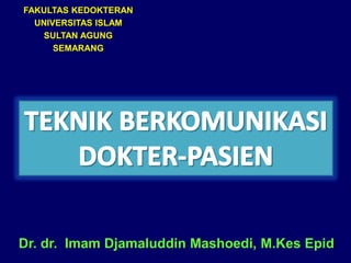 FAKULTAS KEDOKTERAN 
UNIVERSITAS ISLAM 
SULTAN AGUNG 
SEMARANG 
Dr. dr. Imam Djamaluddin Mashoedi, M.Kes Epid 
 