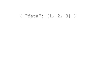 { “data”: [1, 2, 3] }
 