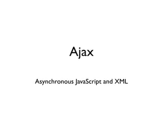 Ajax

Asynchronous JavaScript and XML
 