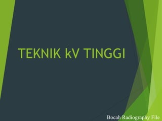 TEKNIK kV TINGGI



             Bocah Radiography File
 