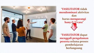 “FASILITATOR tidak
mendominasi aktivitas
dan
harus mengurangi
banyak bicara”
“FASILITATOR dapat
menggali pengalaman
pesert...
