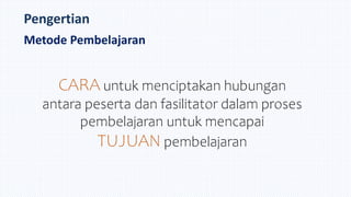 CARA untuk menciptakan hubungan
antara peserta dan fasilitator dalam proses
pembelajaran untuk mencapai
TUJUAN pembelajara...