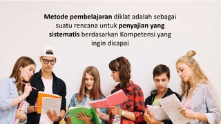 Metode pembelajaran diklat adalah sebagai
suatu rencana untuk penyajian yang
sistematis berdasarkan Kompetensi yang
ingin ...