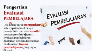 SYARAT
INSTRUMEN EVALUASI
 Validitas
 Realibilitas
 Obyektivitas
 Diskriminatif
 Komprehensif
 Mudah digunakan
 