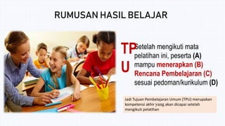 RENCANA PEMBELAJARAN (RP)
1. Nama Pelatihan :
2. Mata Pelatihan :
3. Alokasi Waktu :
4. Deskripsi Singkat :
5. Tujuan Pemb...
