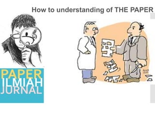 How to understanding of THE PAPER

PAPER

ILMIAH

JURNAL

 