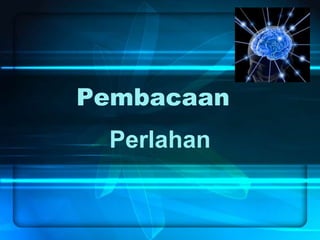 Pembacaan
Perlahan
 