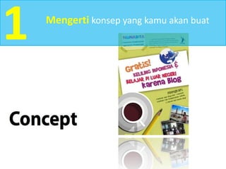 1 Mengerti konsep yang kamu akan buat
 