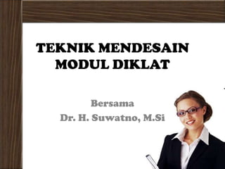 TEKNIK MENDESAIN
  MODUL DIKLAT

         Bersama
  Dr. H. Suwatno, M.Si
 