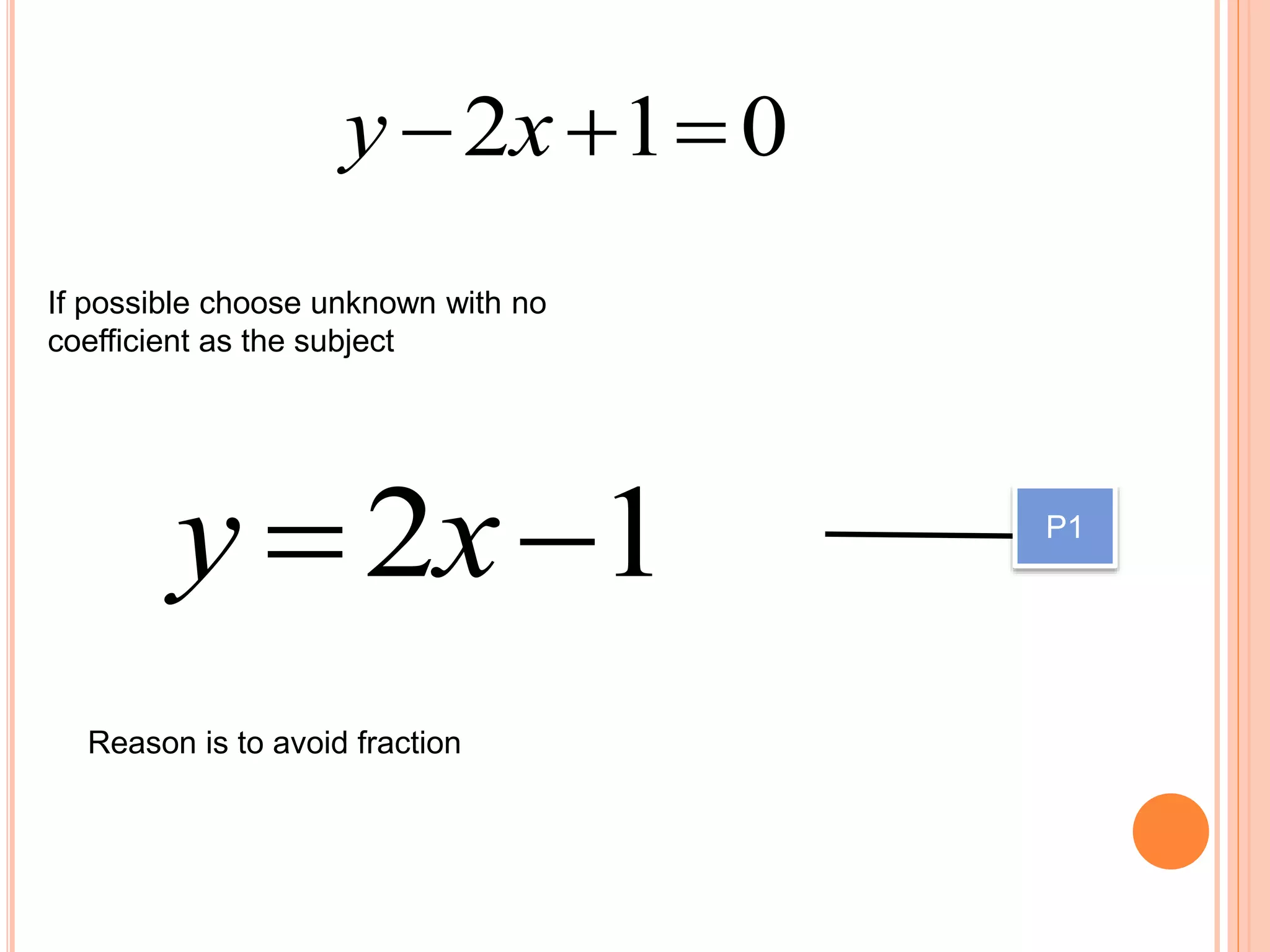 If possible choose unknown with no
coefficient as the subject
12  xy
Reason is to avoid fraction
P1
012  xy
 