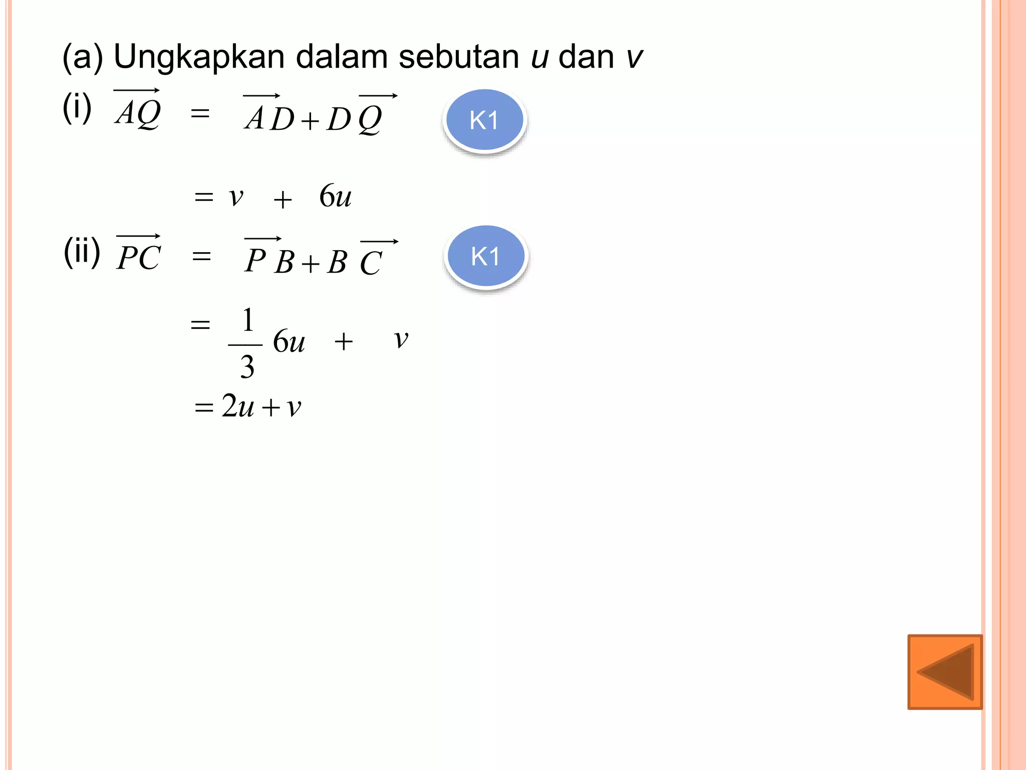 (a) Ungkapkan dalam sebutan u dan v
(i) AQ  A QDD  K1
v  u6
(ii) PC  P CBB  K1
 1__
3
u6  v
vu  2
 
