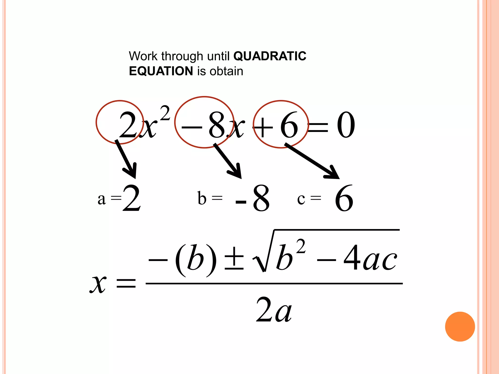 Work through until QUADRATIC
EQUATION is obtain
0682 2
 xx
a = b = c = 68-2
a
acbb
x
2
4)( 2


 