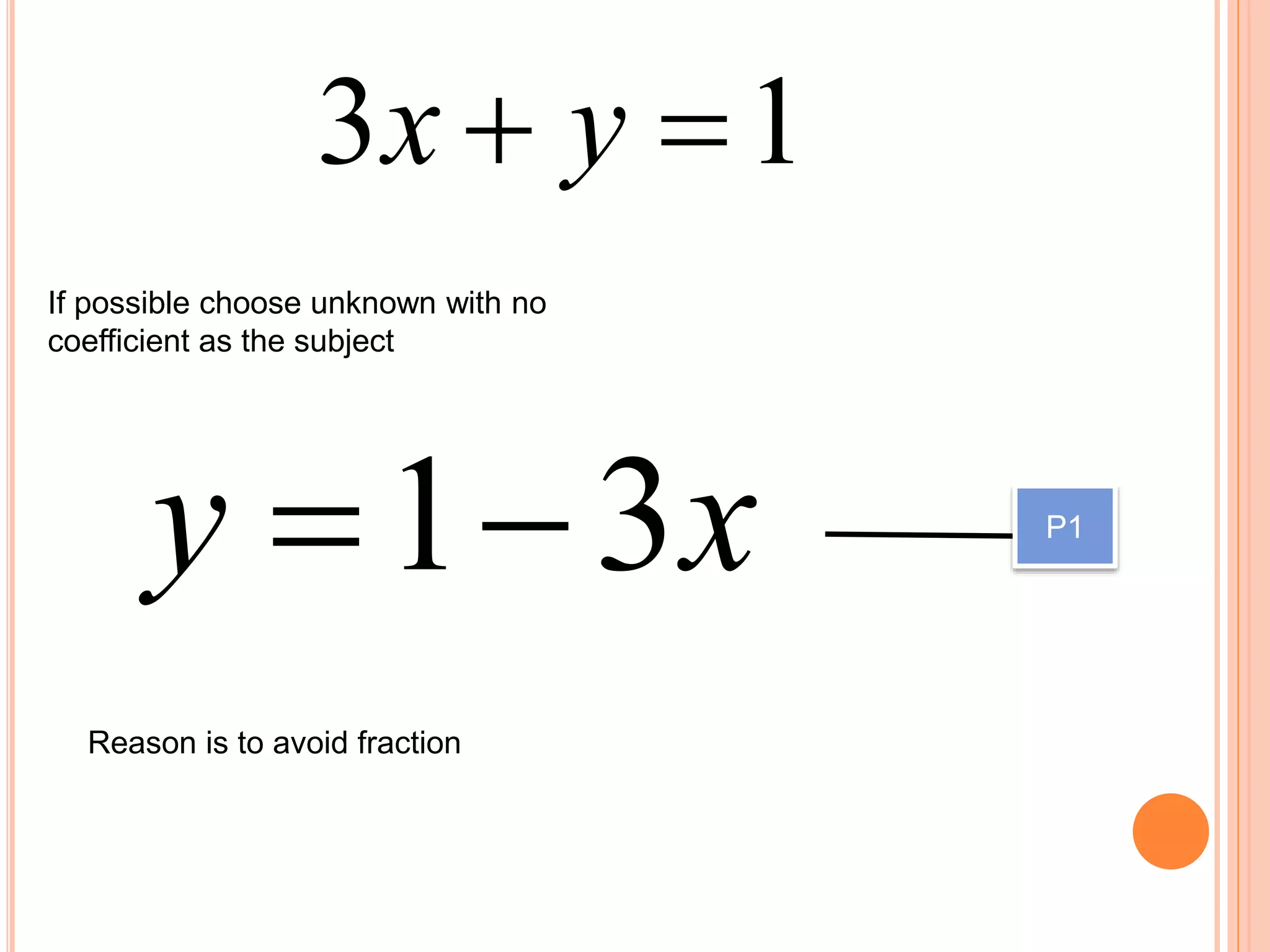 If possible choose unknown with no
coefficient as the subject
xy 31
Reason is to avoid fraction
P1
13  yx
 