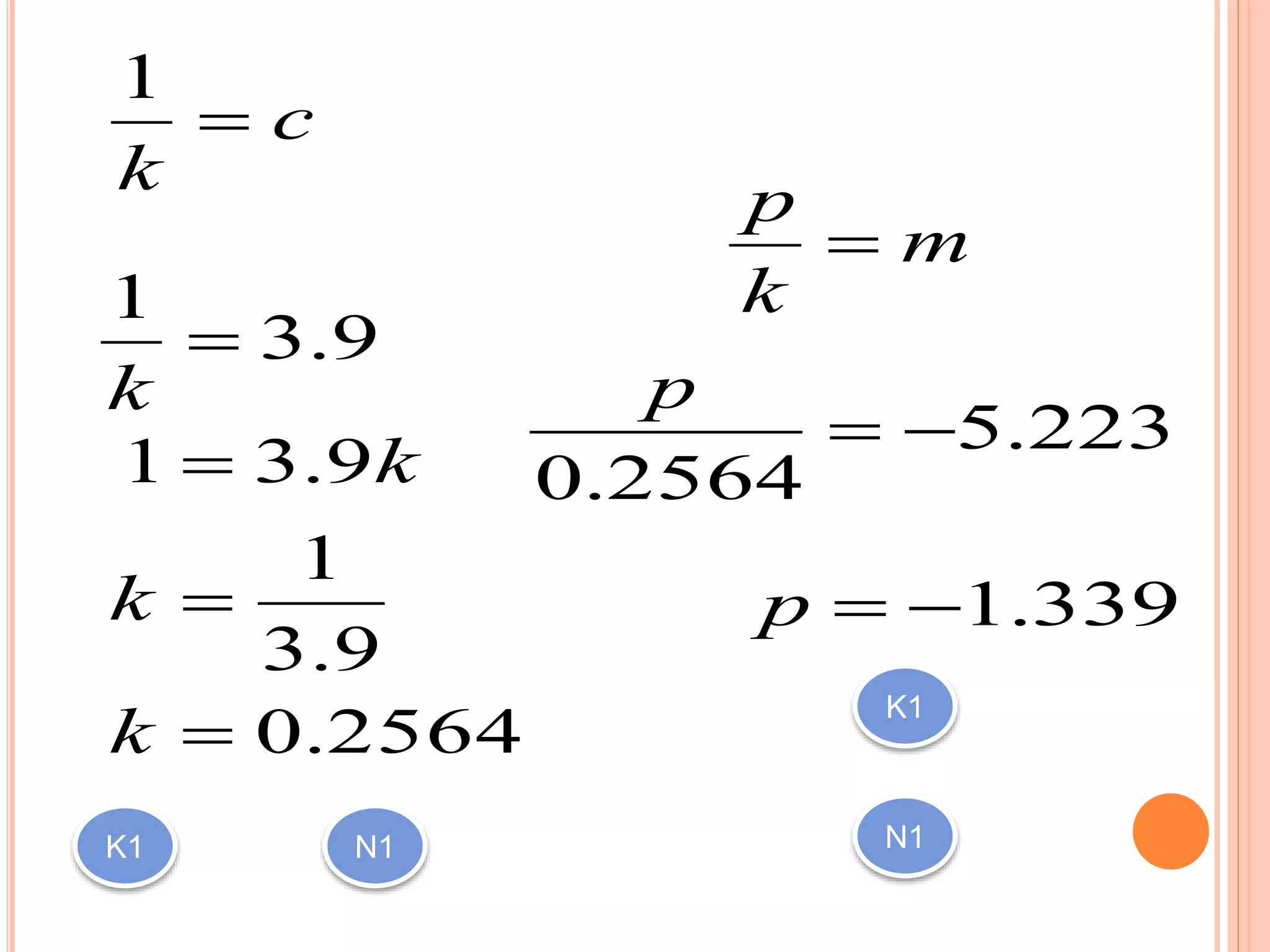 c
k

1
9.3
1

k
2564.0
9.3
1
9.31



k
k
k
m
k
p

223.5
2564.0

p
339.1p
K1 N1
K1
N1
 