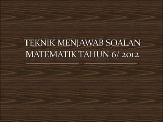 Teknik Menjawab Soalan Matematik Tahun 6 2012