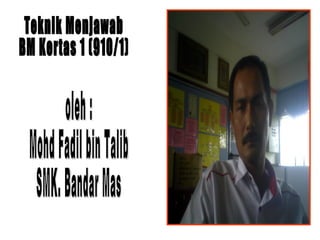 Teknik Menjawab BM Kertas 1 (910/1) oleh : Mohd Fadil bin Talib SMK. Bandar Mas 