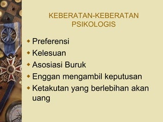 KEBERATAN-KEBERATAN
          PSIKOLOGIS

 Preferensi
 Kelesuan
 Asosiasi Buruk
 Enggan mengambil keputusan
 Ketakutan yang berlebihan akan
  uang
 