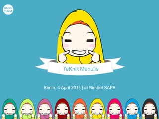 Senin, 4 April 2016 | at Bimbel SAPA
TeKnik Menulis
 