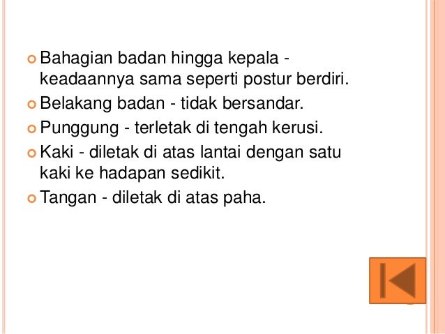 ï¢ Bahagian badan hingga kepala -
keadaannya sama seperti postur berdiri.
ï¢ Belakang badan - tidak bersandar.
ï¢ Punggung - ...