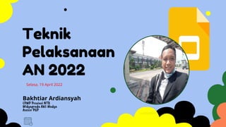 Teknik
Pelaksanaan
AN 2022
Bakhtiar Ardiansyah
LPMP Provinsi NTB
Widyaprada Ahli Madya
Asesor PGP
Selasa, 19 April 2022
 