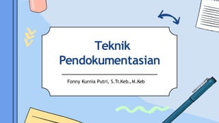 Teknik
Pendokumentasian
Fonny Kurnia Putri, S.Tr.Keb.,M.Keb
 