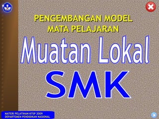 PENGEMBANGAN MODEL
                      MATA PELAJARAN




MATERI PELATIHAN KTSP 2009
DEPARTEMEN PENDIDIKAN NASIONAL
 