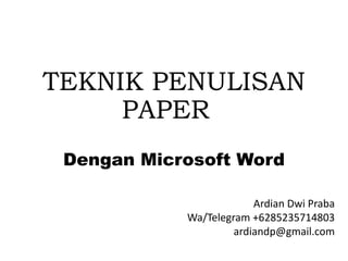 TEKNIK PENULISAN
PAPER
Dengan Microsoft Word
Ardian Dwi Praba
Wa/Telegram +6285235714803
ardiandp@gmail.com
 