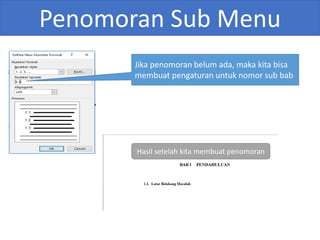 Penomoran Sub Menu
Jika penomoran belum ada, maka kita bisa
membuat pengaturan untuk nomor sub bab
Hasil setelah kita membuat penomoran
 