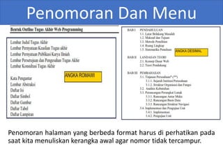 Penomoran Dan Menu
Penomoran halaman yang berbeda format harus di perhatikan pada
saat kita menuliskan kerangka awal agar nomor tidak tercampur.
 