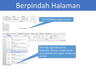Berpindah Halaman
Posisi Terakhir angka romawi
Next Page digunakan untuk
berpindah halaman dengan aturan
yang berbeda (dari angka romawi ke
desimal
 