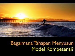 Bagaimana Tahapan Menyusun
        Model Kompetensi?
 