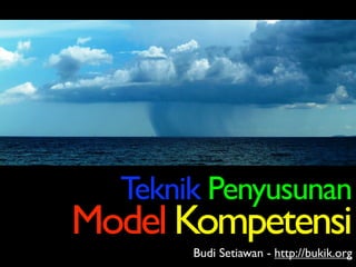Teknik Penyusunan
Model Kompetensi
       Budi Setiawan - http://bukik.org
 
