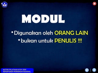 MODUL
         Digunakan oleh ORANG LAIN
            bukan untuk PENULIS !!!




MATERI PELATIHAN KTSP 2009
DEPARTEMEN PENDIDIKAN NASIONAL
 