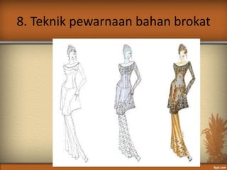 8. Teknik pewarnaan bahan brokat
 