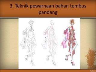 3. Teknik pewarnaan bahan tembus
pandang
 