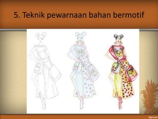 5. Teknik pewarnaan bahan bermotif
 