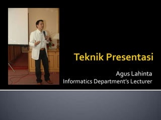 Agus Lahinta
Informatics Department’s Lecturer
 