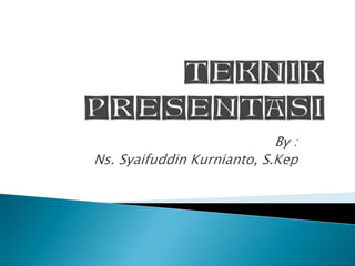 By :
Ns. Syaifuddin Kurnianto, S.Kep
 