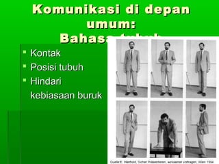 Komunikasi di depanKomunikasi di depan
umum:umum:
Bahasa tubuhBahasa tubuh
 KontakKontak
 Posisi tubuhPosisi tubuh
 HindariHindari
kebiasaan burukkebiasaan buruk
 