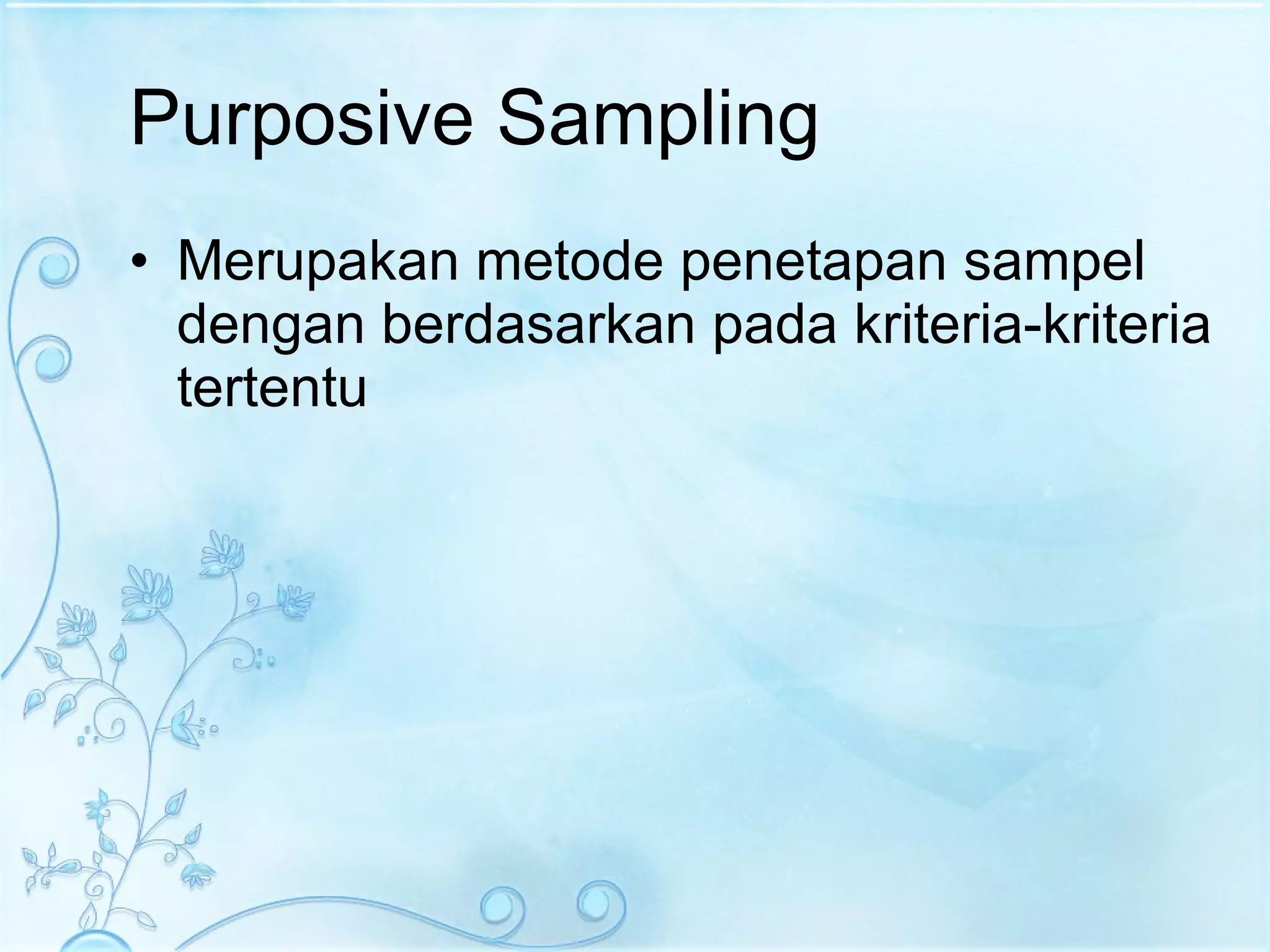 Purposive Sampling Merupakan metode penetapan sampel dengan berdasarkan pada kriteria-kriteria tertentu  