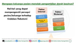 Mengapa keluarga pasien menolak pengambilan darah bayinya?
Faktor
Internal Faktor
Eksternal
Hal-hal yang dapat
mempengaruhi persepsi
pasien/keluarga terhadap
tindakan flebotomi
11
 