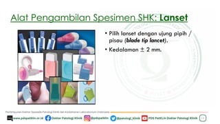 Alat Pengambilan Spesimen SHK: Lanset
• Pilih lanset dengan ujung pipih /
pisau (blade tip lancet).
• Kedalaman ± 2 mm.
14
 