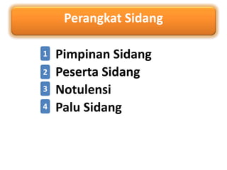 Perangkat Sidang
Pimpinan Sidang1
2
3
4
Peserta Sidang
Notulensi
Palu Sidang
 