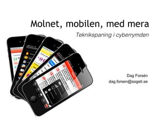 Molnet, mobilen, med mera
                    Teknikspaning i cyberrymden




                                          Dag Forsén
                                dag.forsen@sogeti.se




© Sogeti
 