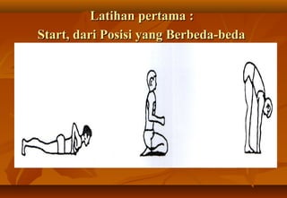 Latihan pertama :
Start, dari Posisi yang Berbeda-beda
 