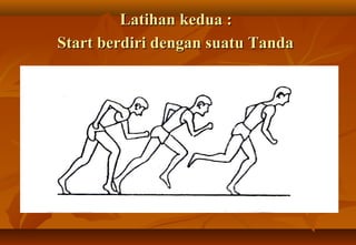 Latihan kedua :
Start berdiri dengan suatu Tanda
 
