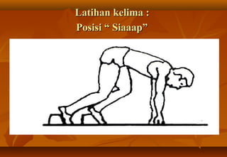 Latihan kelima :
Posisi “ Siaaap”
 