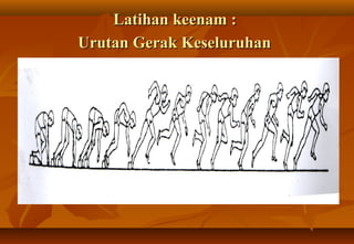 Latihan keenam :
Urutan Gerak Keseluruhan
 
