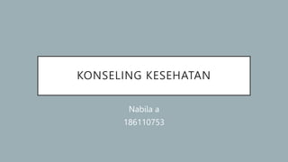 KONSELING KESEHATAN
Nabila a
186110753
 