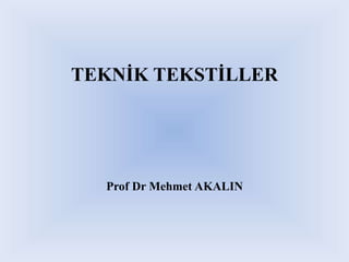TEKNİK TEKSTİLLER
Prof Dr Mehmet AKALIN
 